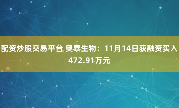 配资炒股交易平台 奥泰生物:11月14日获融资买入472.91万元